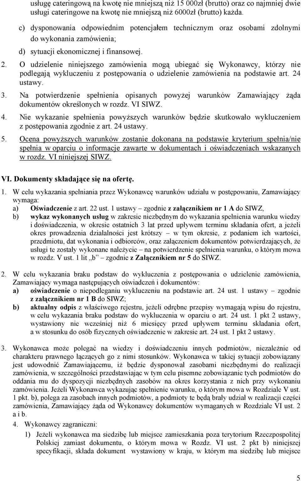 O udzielenie niniejszego zamówienia mogą ubiegać się Wykonawcy, którzy nie podlegają wykluczeniu z postępowania o udzielenie zamówienia na podstawie art. 24 ustawy. 3.