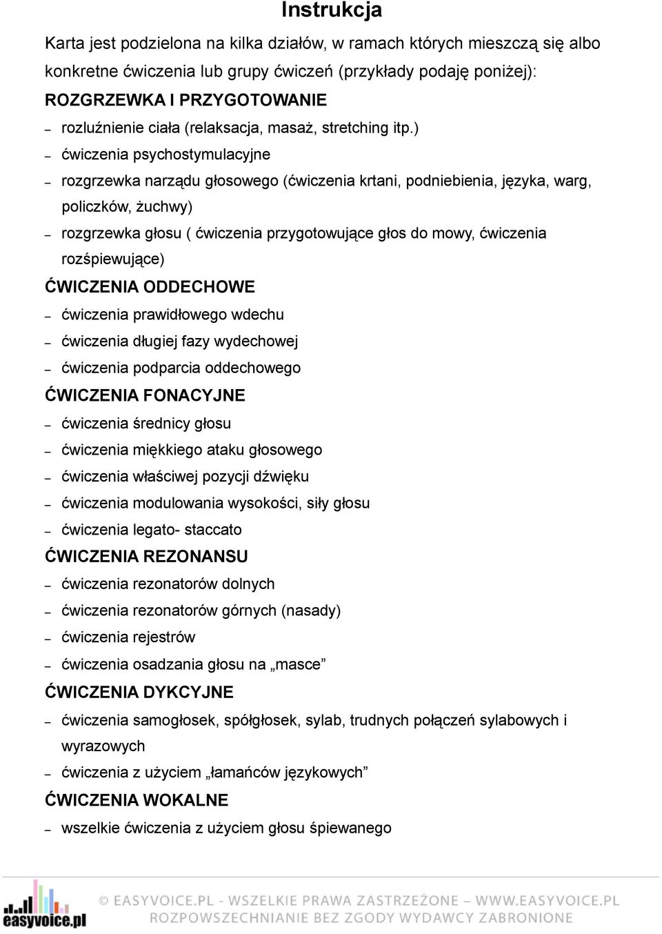 ) ćwiczenia psychostymulacyjne rozgrzewka narządu głosowego (ćwiczenia krtani, podniebienia, języka, warg, policzków, żuchwy) rozgrzewka głosu ( ćwiczenia przygotowujące głos do mowy, ćwiczenia