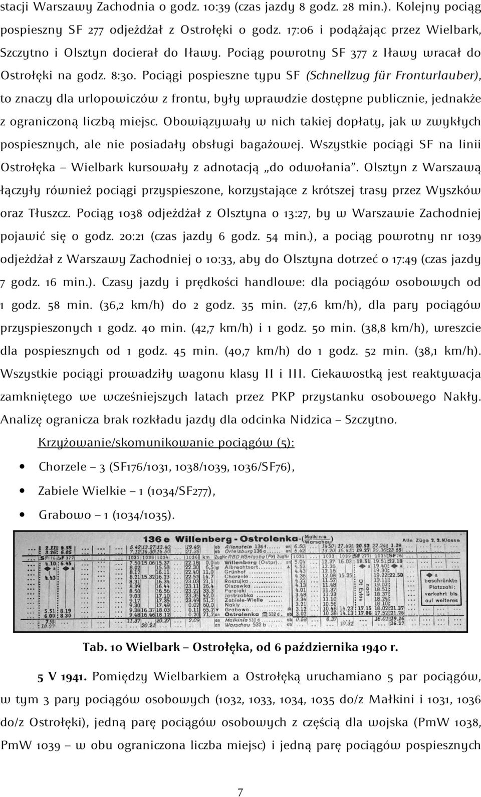 Pociągi pospieszne typu SF (Schnellzug für Fronturlauber), to znaczy dla urlopowiczów z frontu, były wprawdzie dostępne publicznie, jednakże z ograniczoną liczbą miejsc.