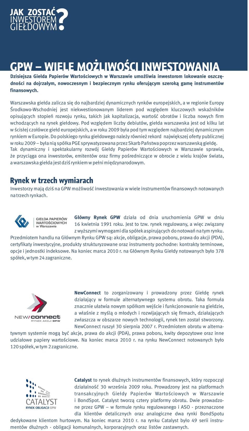 Warszawska giełda zalicza się do najbardziej dynamicznych rynków europejskich, a w regionie Europy Środkowo-Wschodniej jest niekwestionowanym liderem pod względem kluczowych wskaźników opisujących