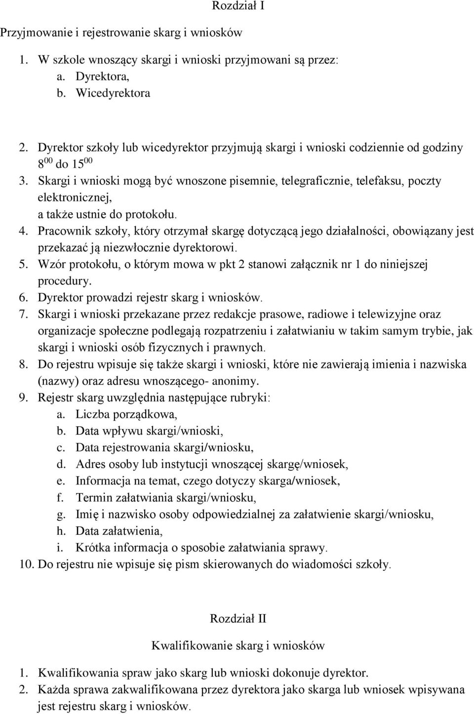 Skargi i wnioski mogą być wnoszone pisemnie, telegraficznie, telefaksu, poczty elektronicznej, a także ustnie do protokołu. 4.