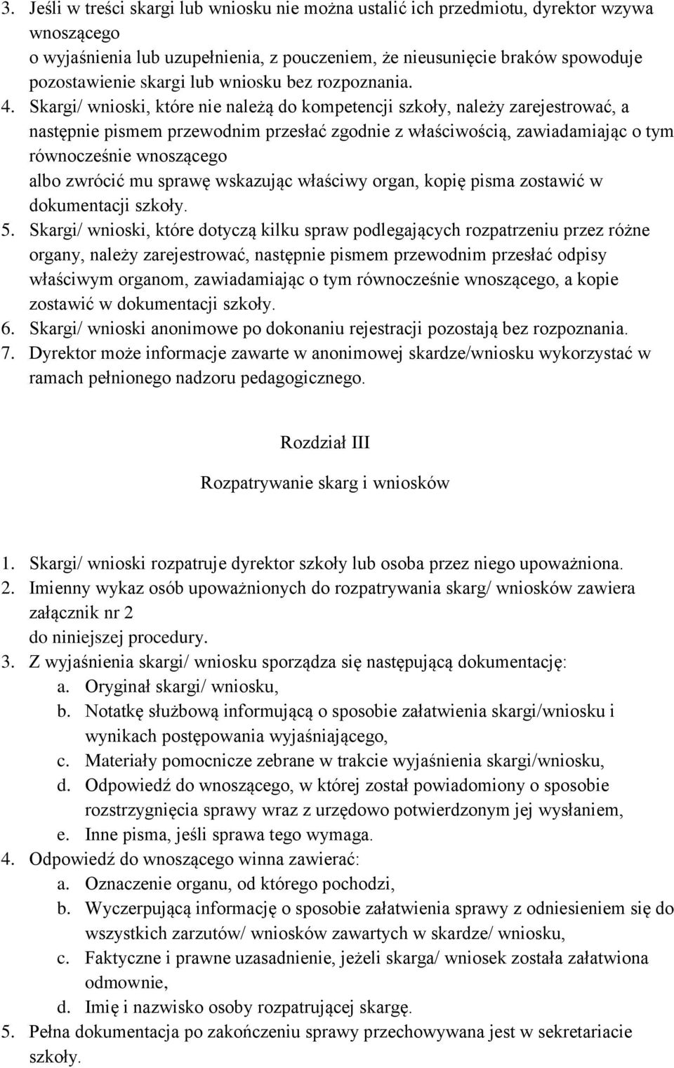 Skargi/ wnioski, które nie należą do kompetencji szkoły, należy zarejestrować, a następnie pismem przewodnim przesłać zgodnie z właściwością, zawiadamiając o tym równocześnie wnoszącego albo zwrócić