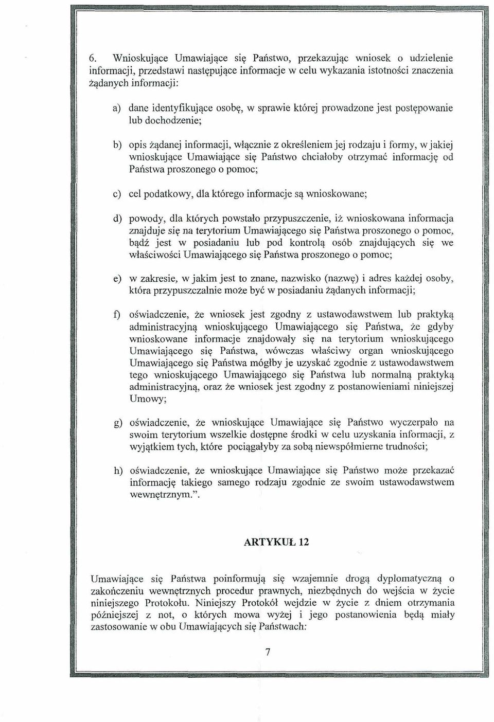 otrzymac informacjq od Paristwa proszonego o pomoc; i c) cel podatkowy, dla kt6rego informacje sq wnioskowane; d) powody, dla ktbrych powstako przypuszczenie, ii wnioskowana informacja znajduje siq