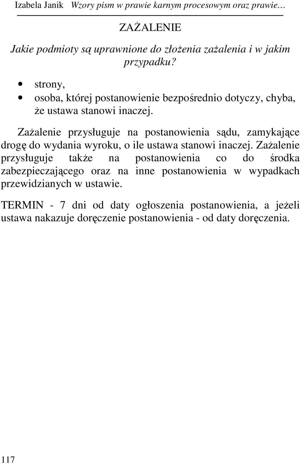 ZaŜalenie przysługuje na postanowienia sądu, zamykające drogę do wydania wyroku, o ile ustawa stanowi inaczej.