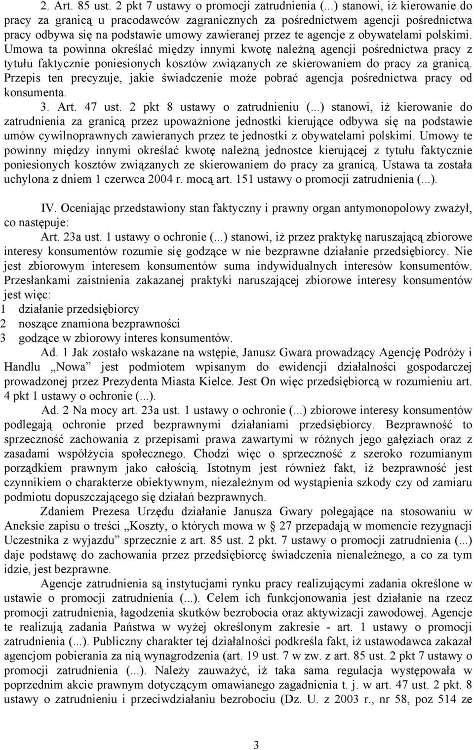 Umowa ta powinna określać między innymi kwotę należną agencji pośrednictwa pracy z tytułu faktycznie poniesionych kosztów związanych ze skierowaniem do pracy za granicą.