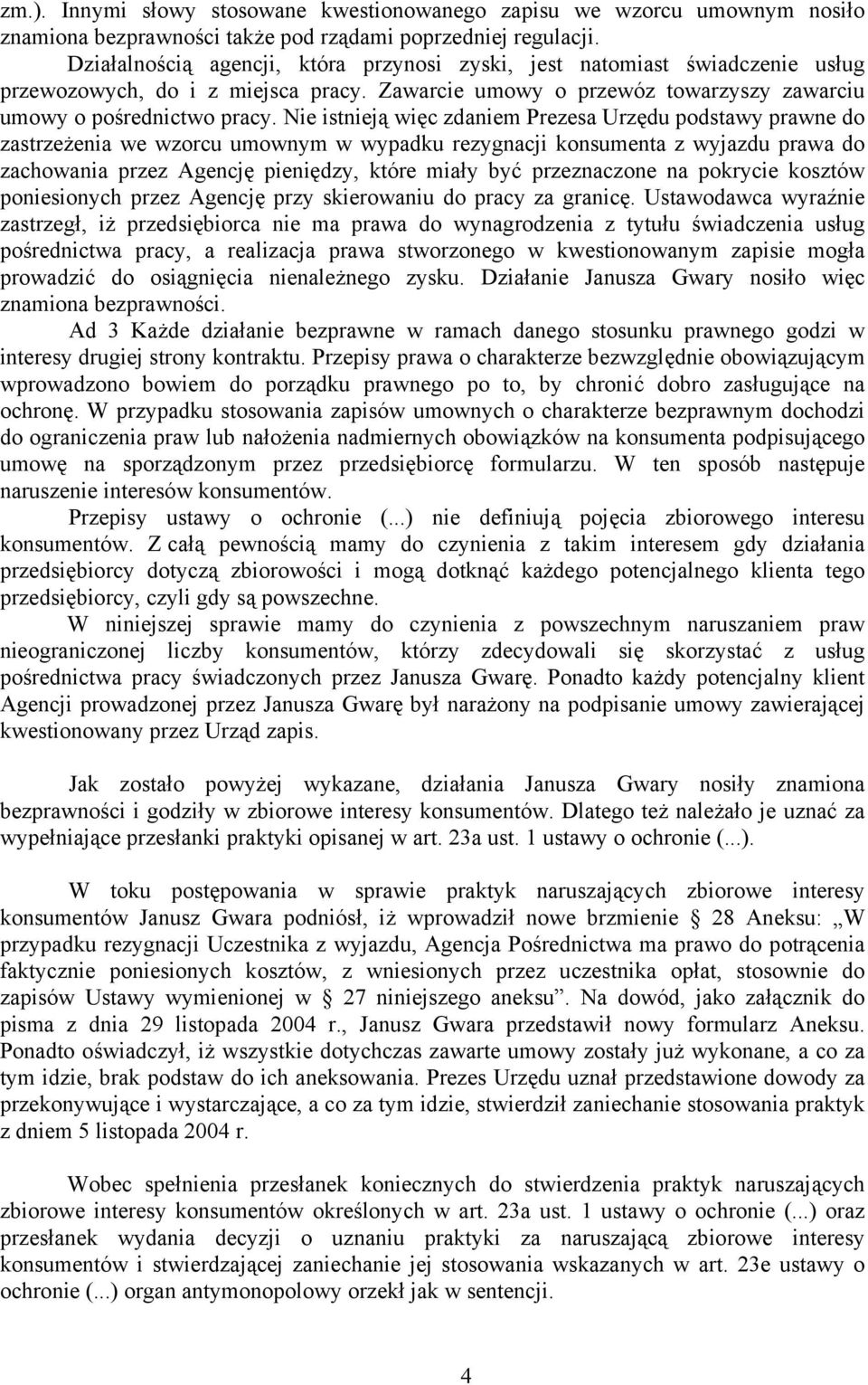 Nie istnieją więc zdaniem Prezesa Urzędu podstawy prawne do zastrzeżenia we wzorcu umownym w wypadku rezygnacji konsumenta z wyjazdu prawa do zachowania przez Agencję pieniędzy, które miały być