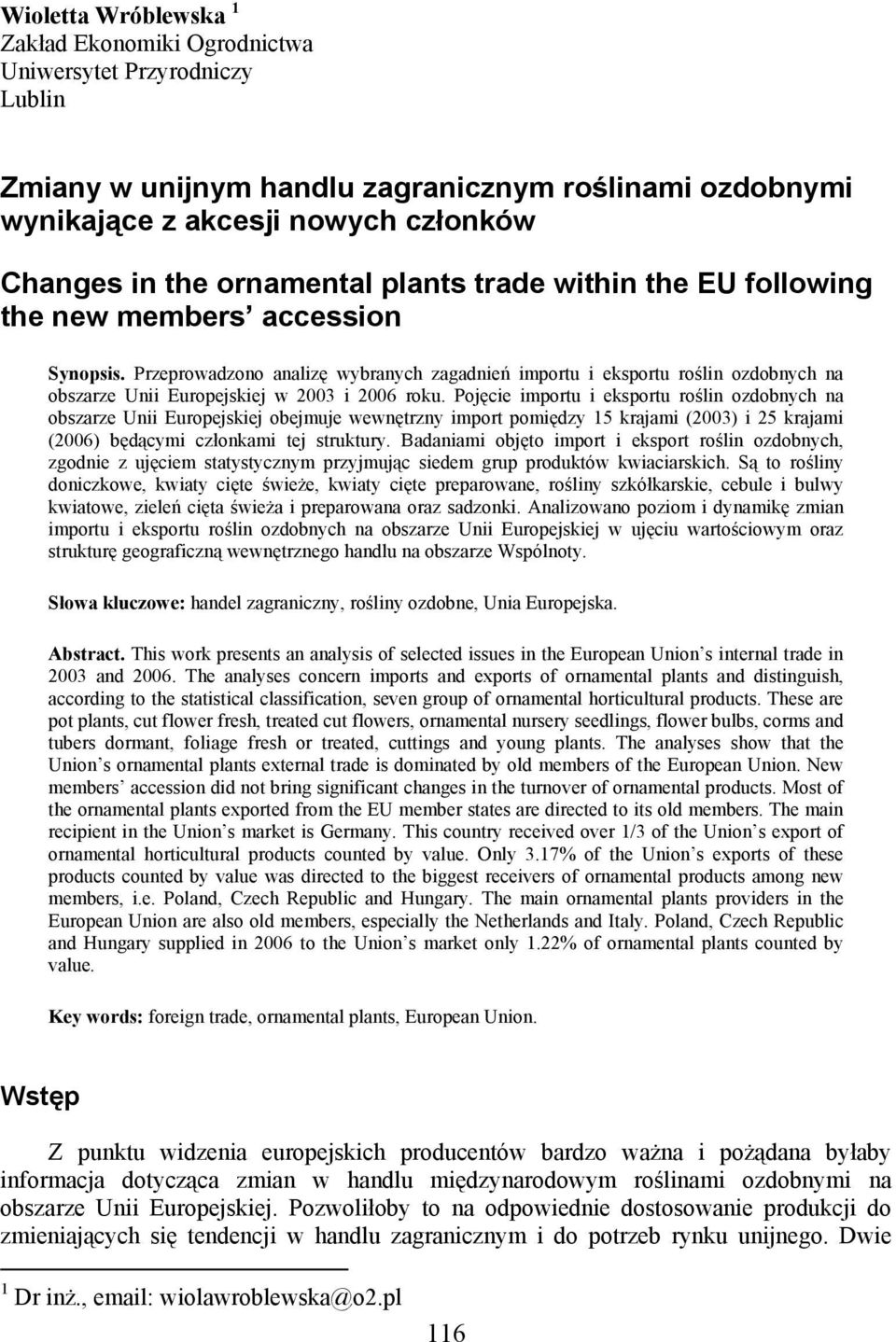 Przeprowadzono analizę wybranych zagadnień importu i eksportu roślin ozdobnych na obszarze Unii Europejskiej w 2003 i 2006 roku.