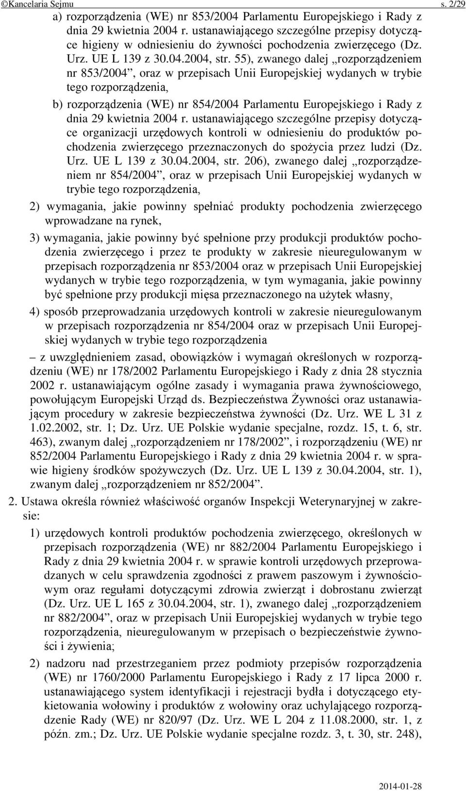 55), zwanego dalej rozporządzeniem nr 853/2004, oraz w przepisach Unii Europejskiej wydanych w trybie tego rozporządzenia, b) rozporządzenia (WE) nr 854/2004 Parlamentu Europejskiego i Rady z dnia 29