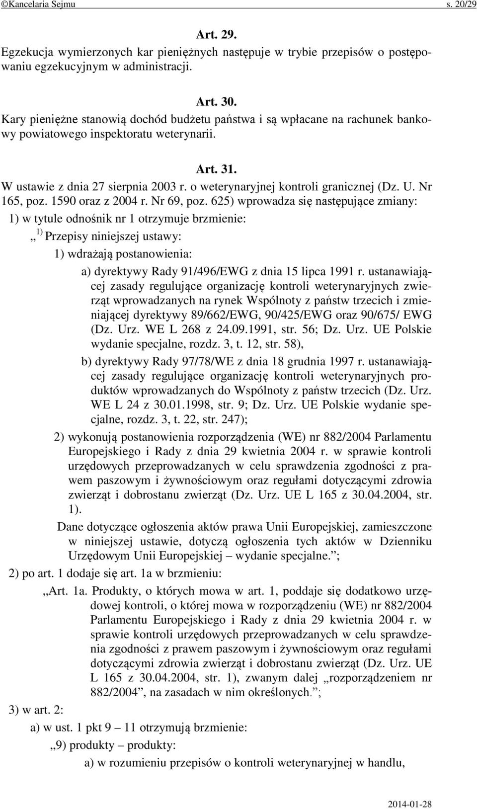 o weterynaryjnej kontroli granicznej (Dz. U. Nr 165, poz. 1590 oraz z 2004 r. Nr 69, poz.