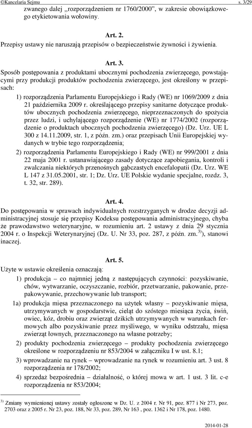 Sposób postępowania z produktami ubocznymi pochodzenia zwierzęcego, powstającymi przy produkcji produktów pochodzenia zwierzęcego, jest określony w przepisach: 1) rozporządzenia Parlamentu