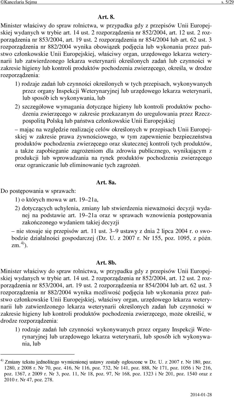 3 rozporządzenia nr 882/2004 wynika obowiązek podjęcia lub wykonania przez państwo członkowskie Unii Europejskiej, właściwy organ, urzędowego lekarza weterynarii lub zatwierdzonego lekarza