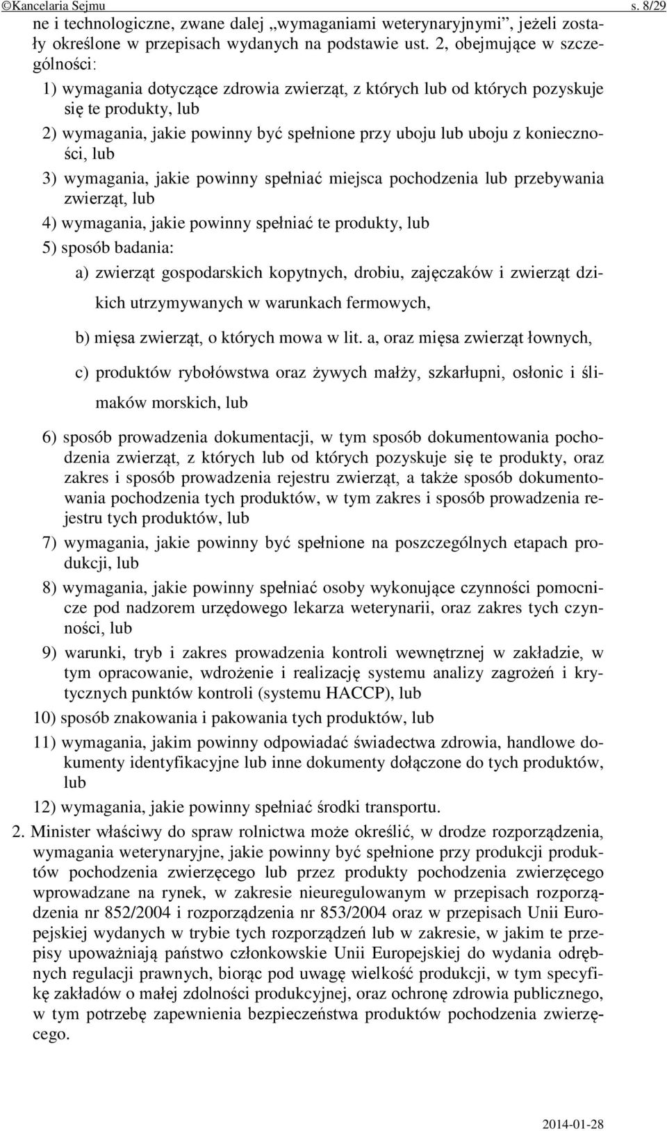 konieczności, lub 3) wymagania, jakie powinny spełniać miejsca pochodzenia lub przebywania zwierząt, lub 4) wymagania, jakie powinny spełniać te produkty, lub 5) sposób badania: a) zwierząt