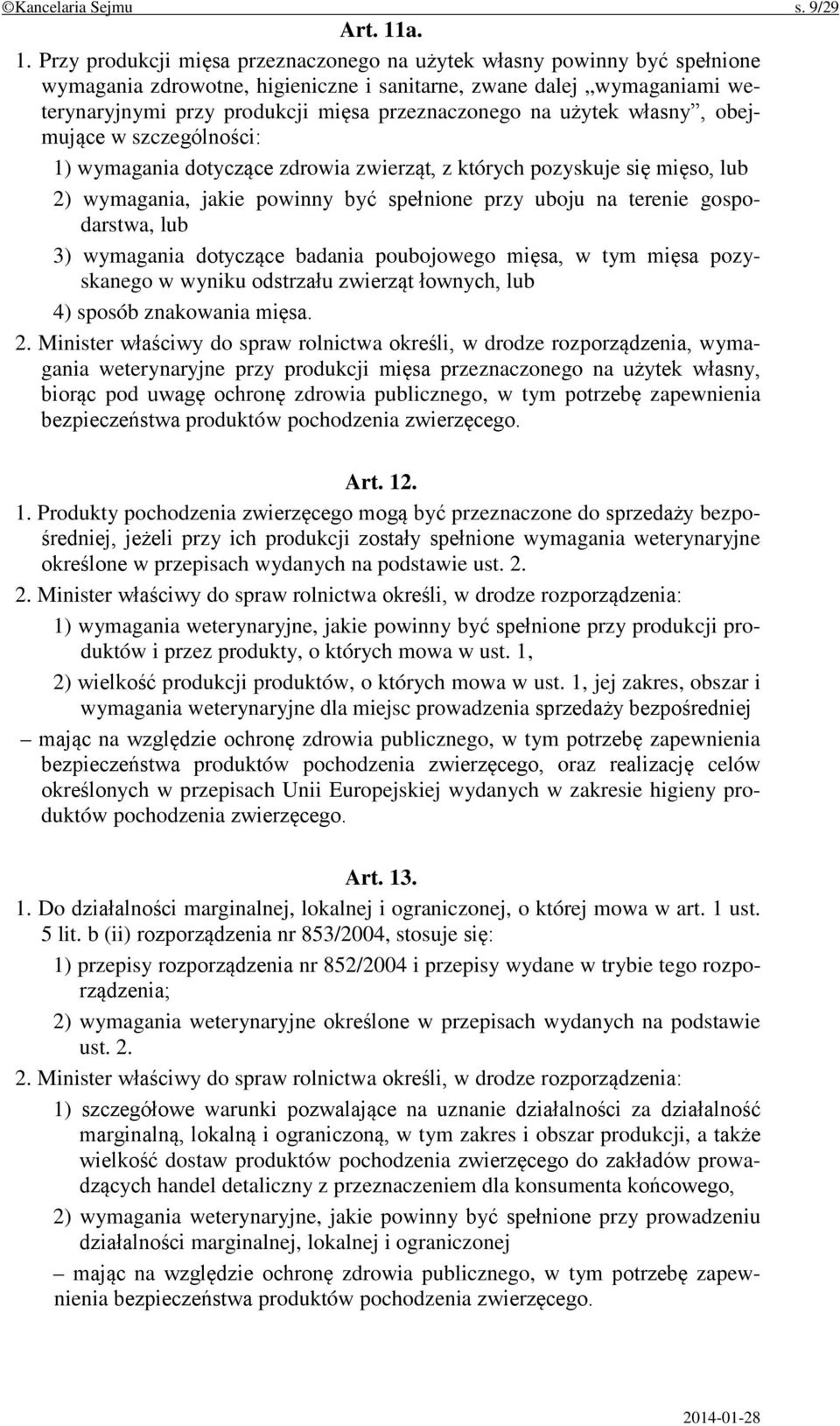 przeznaczonego na użytek własny, obejmujące w szczególności: 1) wymagania dotyczące zdrowia zwierząt, z których pozyskuje się mięso, lub 2) wymagania, jakie powinny być spełnione przy uboju na