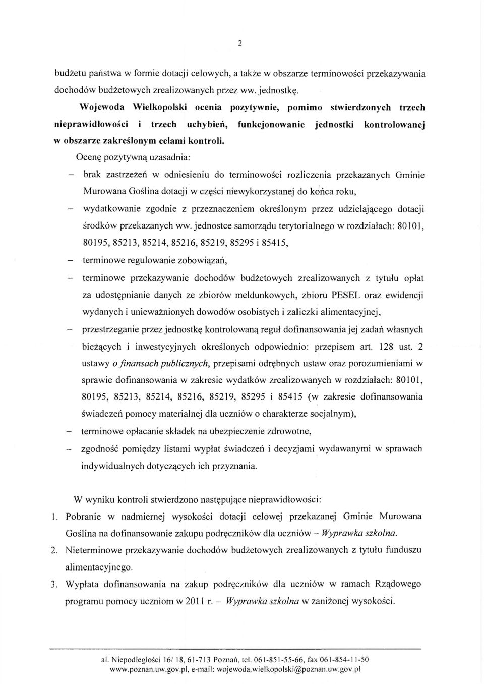Ocenę pozytywną uzasadnia: - brak zastrzeżeń w odniesieniu do terminowości rozliczenia przekazanych Gminie Murowana Goślina dotacji w części niewykorzystanej do końca roku, - wydatkowanie zgodnie z