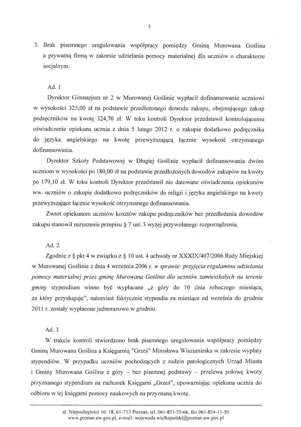 W toku kontroli Dyrektor przedstawił kontrolującemu oświadczenie opiekuna ucznia z dnia 5 lutego 2012 r.