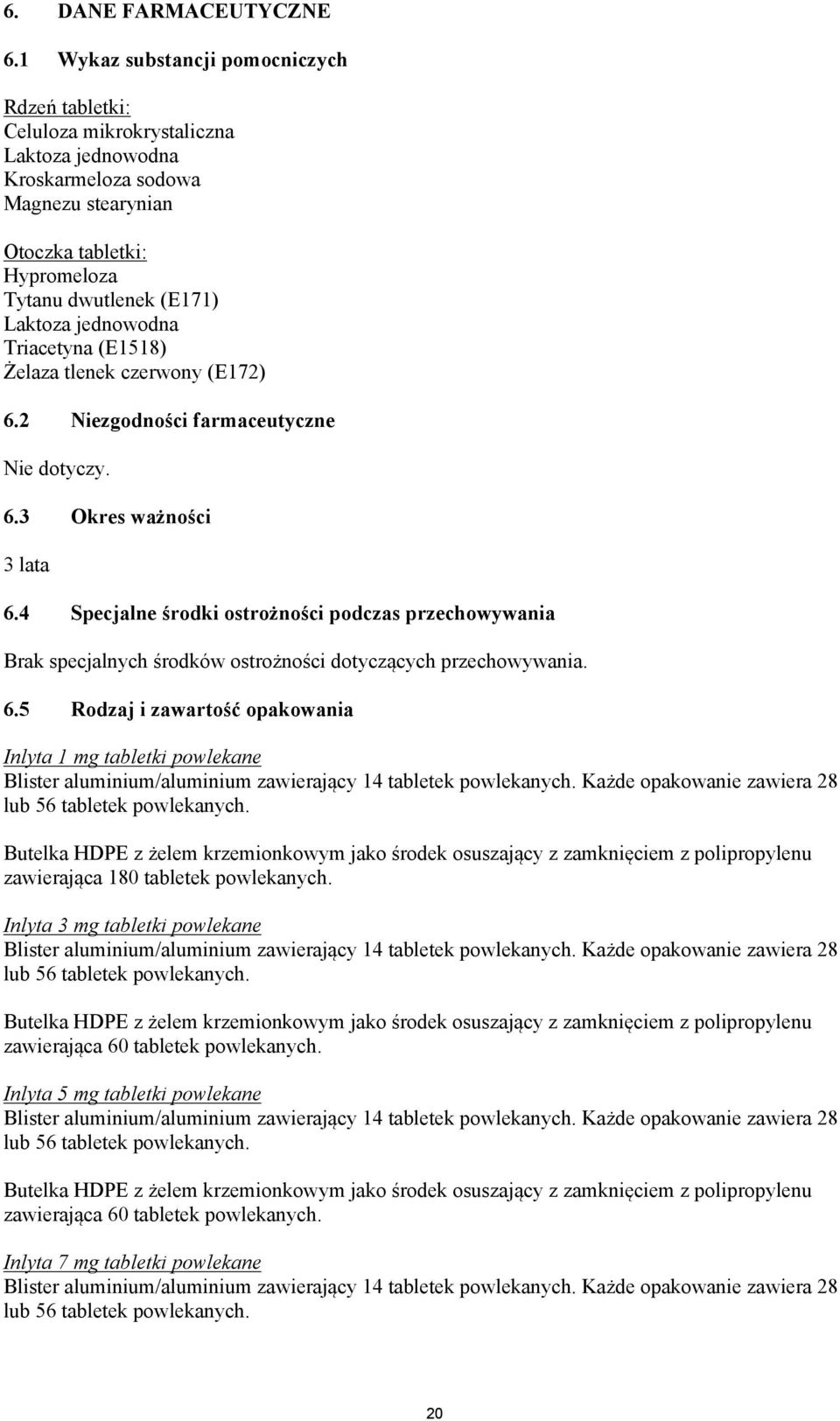 jednowodna Triacetyna (E1518) Żelaza tlenek czerwony (E172) 6.2 Niezgodności farmaceutyczne Nie dotyczy. 6.3 Okres ważności 3 lata 6.
