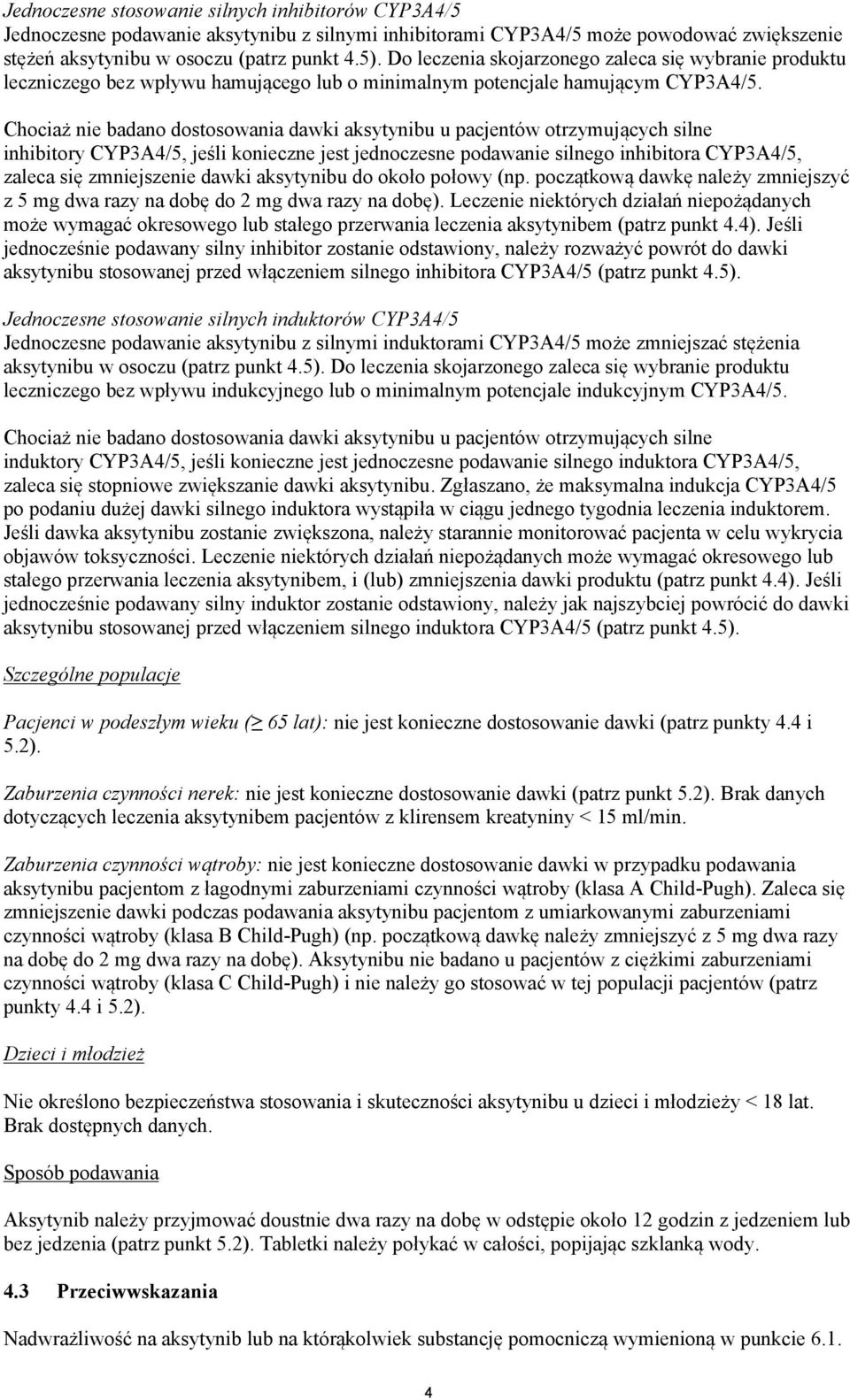 Chociaż nie badano dostosowania dawki aksytynibu u pacjentów otrzymujących silne inhibitory CYP3A4/5, jeśli konieczne jest jednoczesne podawanie silnego inhibitora CYP3A4/5, zaleca się zmniejszenie