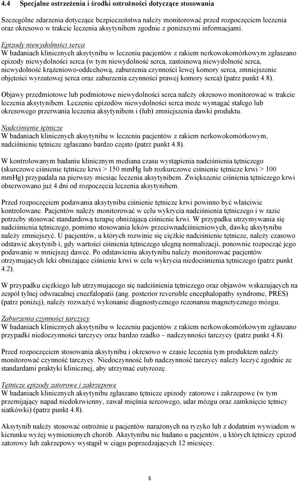 Epizody niewydolności serca W badaniach klinicznych aksytynibu w leczeniu pacjentów z rakiem nerkowokomórkowym zgłaszano epizody niewydolności serca (w tym niewydolność serca, zastoinową niewydolność