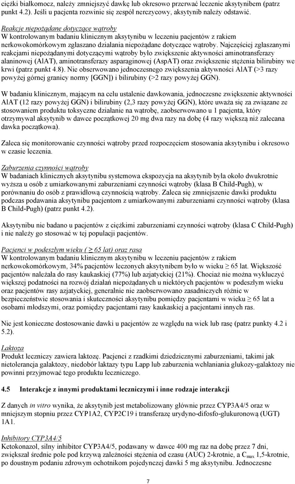 Najczęściej zgłaszanymi reakcjami niepożądanymi dotyczącymi wątroby było zwiększenie aktywności aminotransferazy alaninowej (AlAT), aminotransferazy asparaginowej (AspAT) oraz zwiększenie stężenia