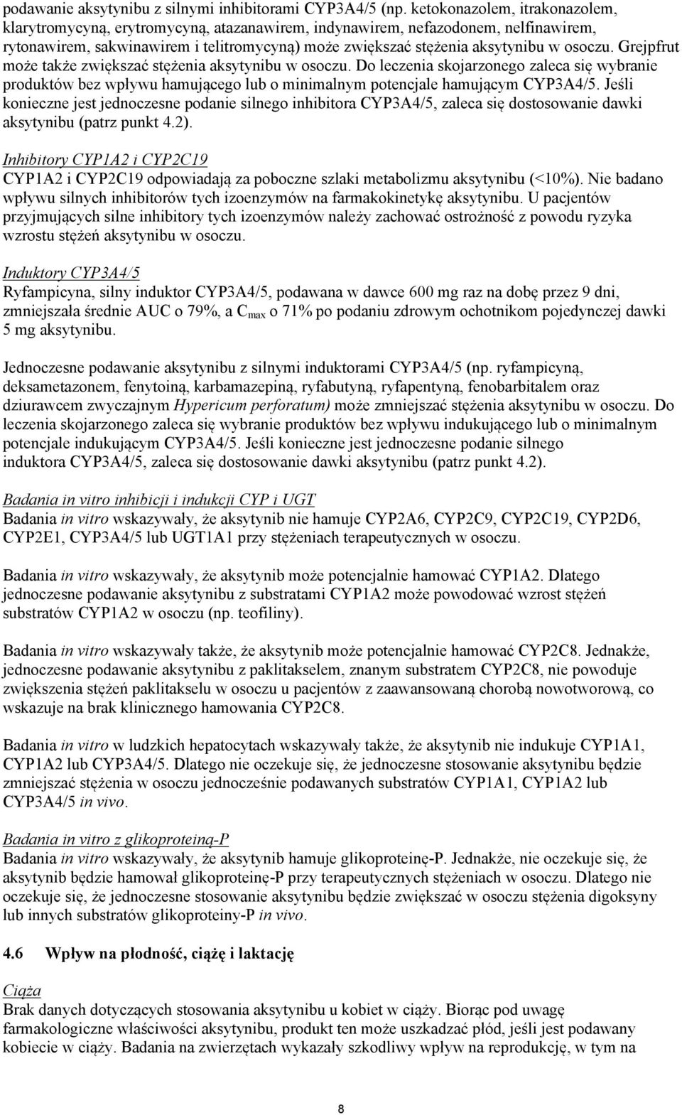 osoczu. Grejpfrut może także zwiększać stężenia aksytynibu w osoczu. Do leczenia skojarzonego zaleca się wybranie produktów bez wpływu hamującego lub o minimalnym potencjale hamującym CYP3A4/5.