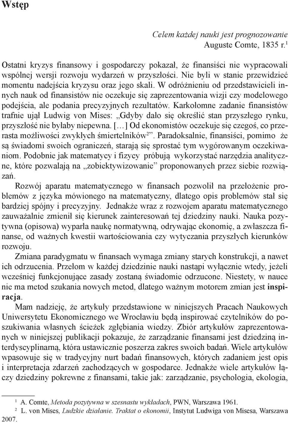 W odróżnieniu od przedstawicieli innych nauk od finansistów nie oczekuje się zaprezentowania wizji czy modelowego podejścia, ale podania precyzyjnych rezultatów.