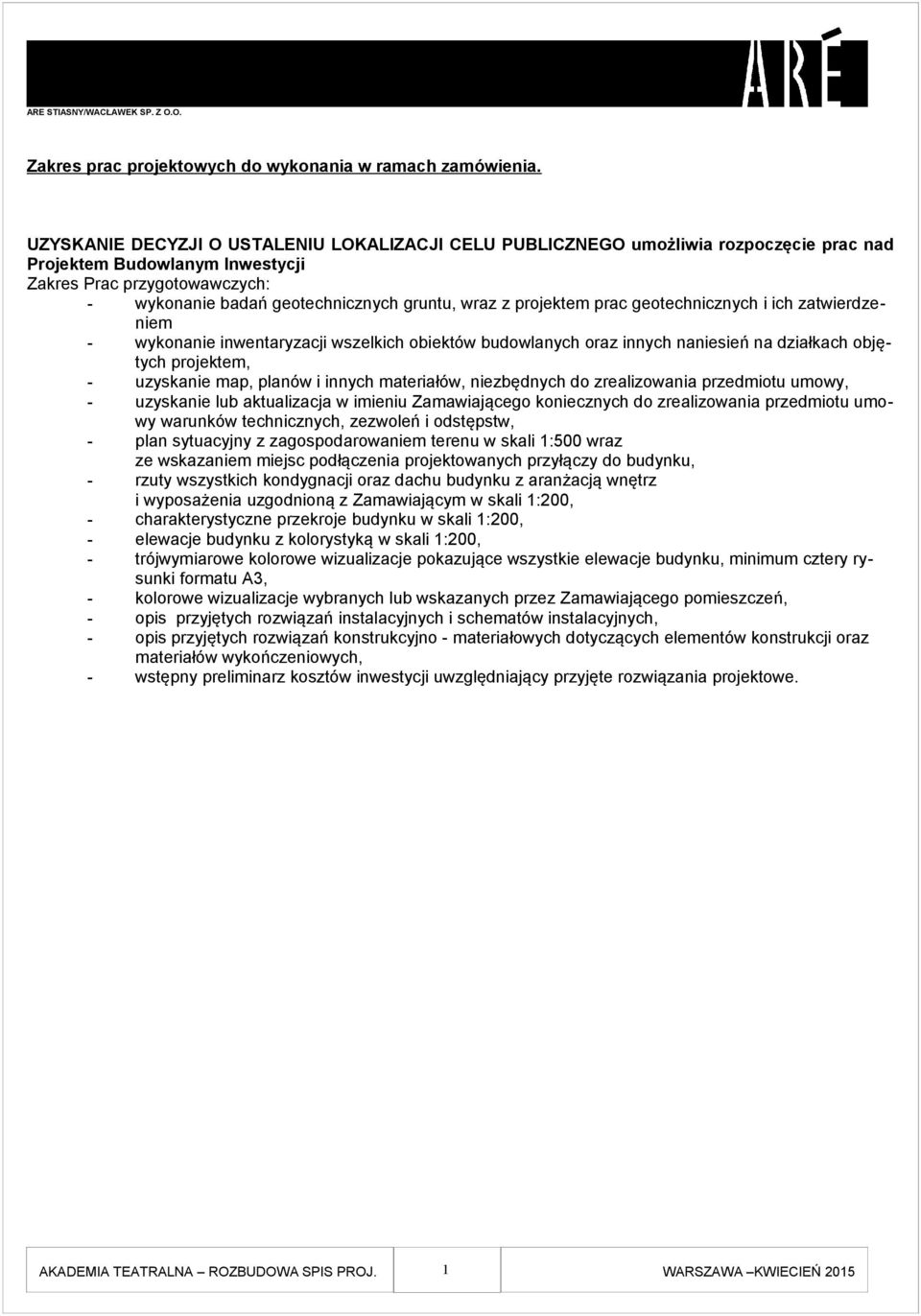 z projektem prac geotechnicznych i ich zatwierdzeniem - wykonanie inwentaryzacji wszelkich obiektów budowlanych oraz innych naniesień na działkach objętych projektem, - uzyskanie map, planów i innych
