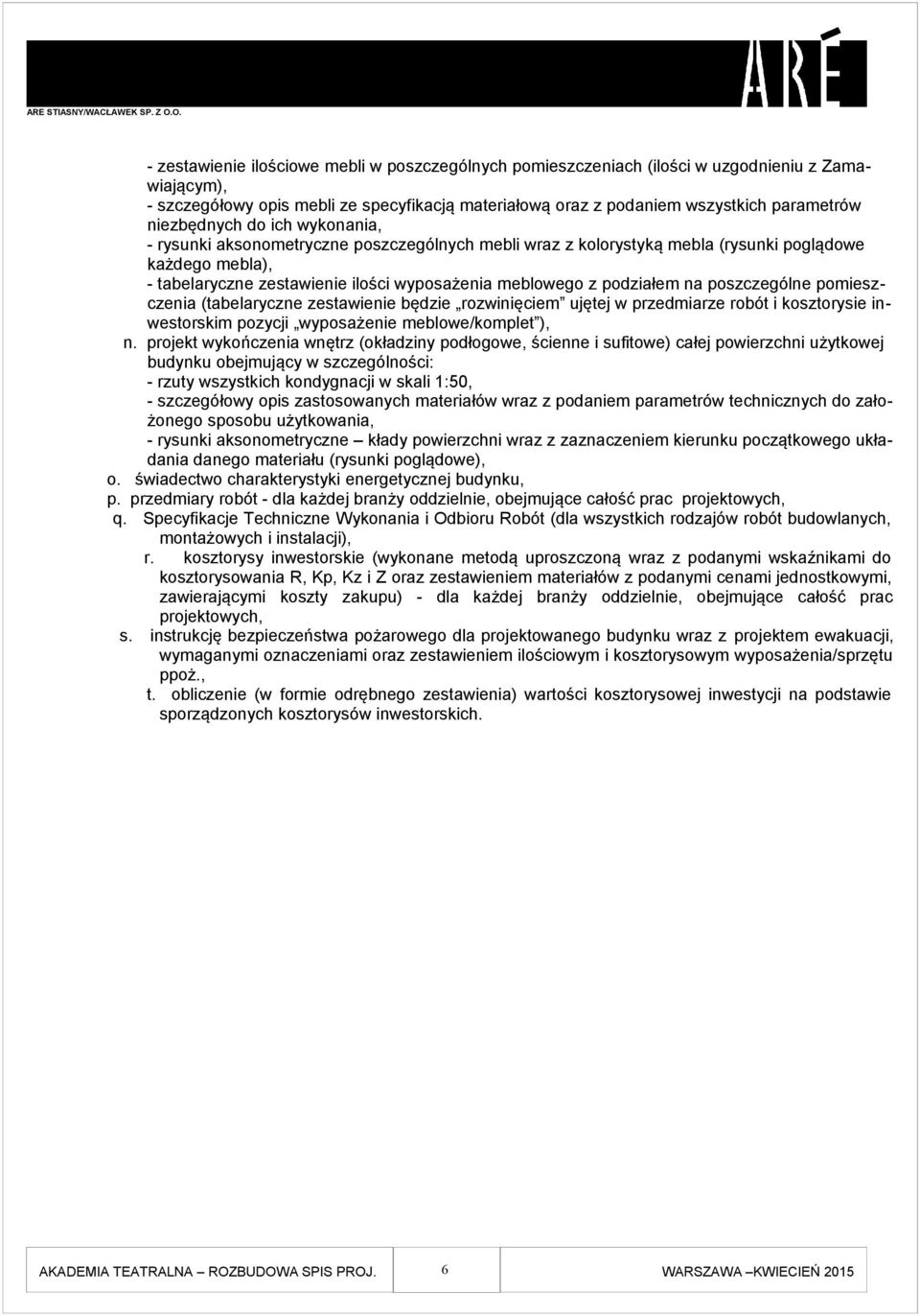 podziałem na poszczególne pomieszczenia (tabelaryczne zestawienie będzie rozwinięciem ujętej w przedmiarze robót i kosztorysie inwestorskim pozycji wyposażenie meblowe/komplet ), n.