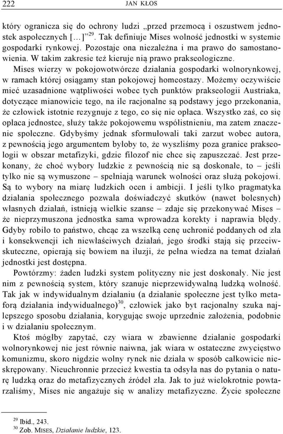 Mises wierzy w pokojowotwórcze działania gospodarki wolnorynkowej, w ramach której osiągamy stan pokojowej homeostazy.