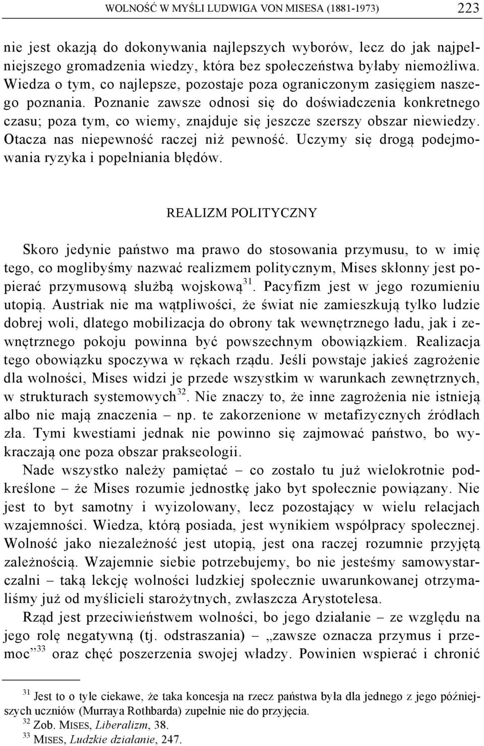 Poznanie zawsze odnosi się do doświadczenia konkretnego czasu; poza tym, co wiemy, znajduje się jeszcze szerszy obszar niewiedzy. Otacza nas niepewność raczej niż pewność.