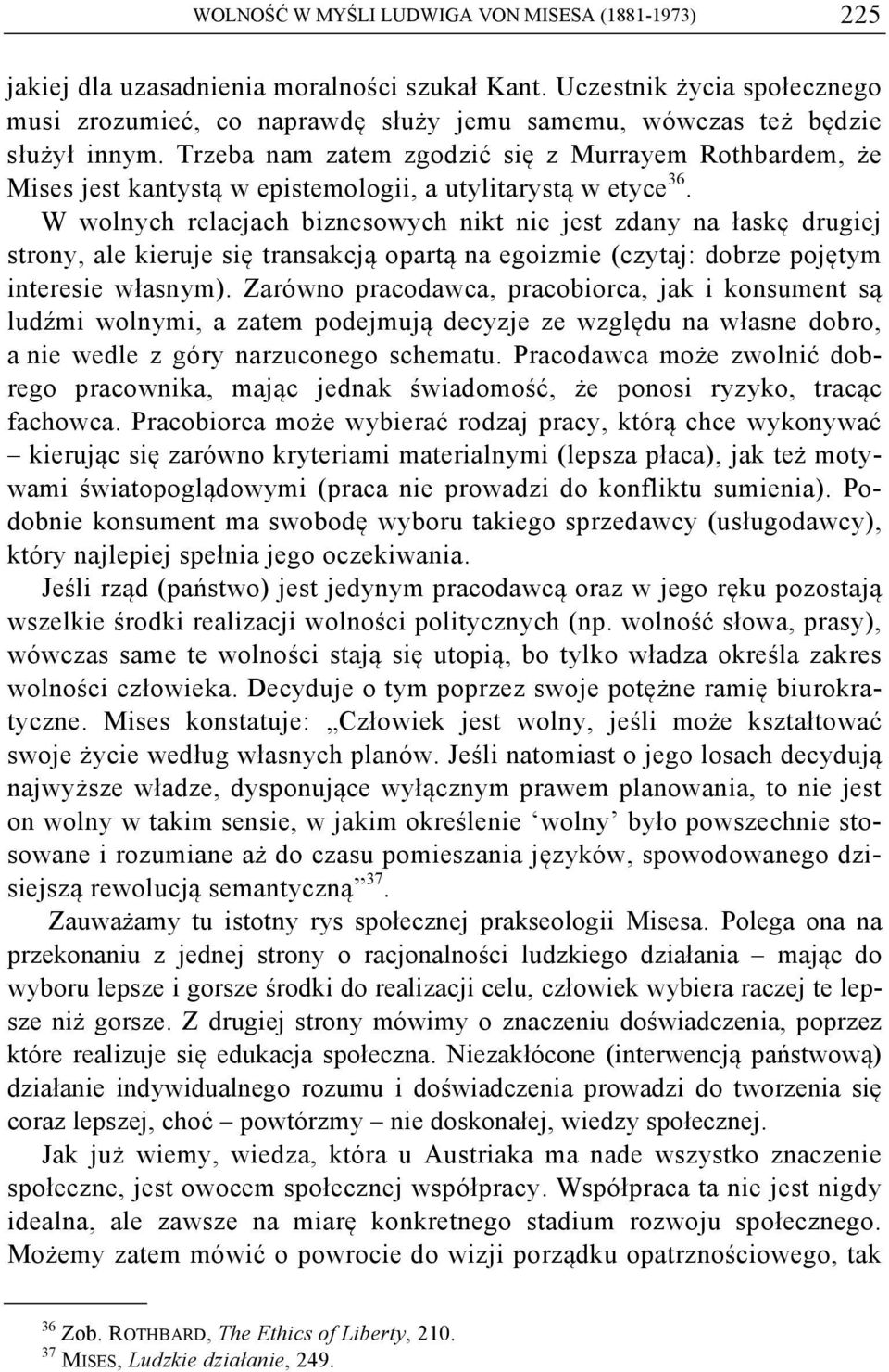 Trzeba nam zatem zgodzić się z Murrayem Rothbardem, że Mises jest kantystą w epistemologii, a utylitarystą w etyce 36.