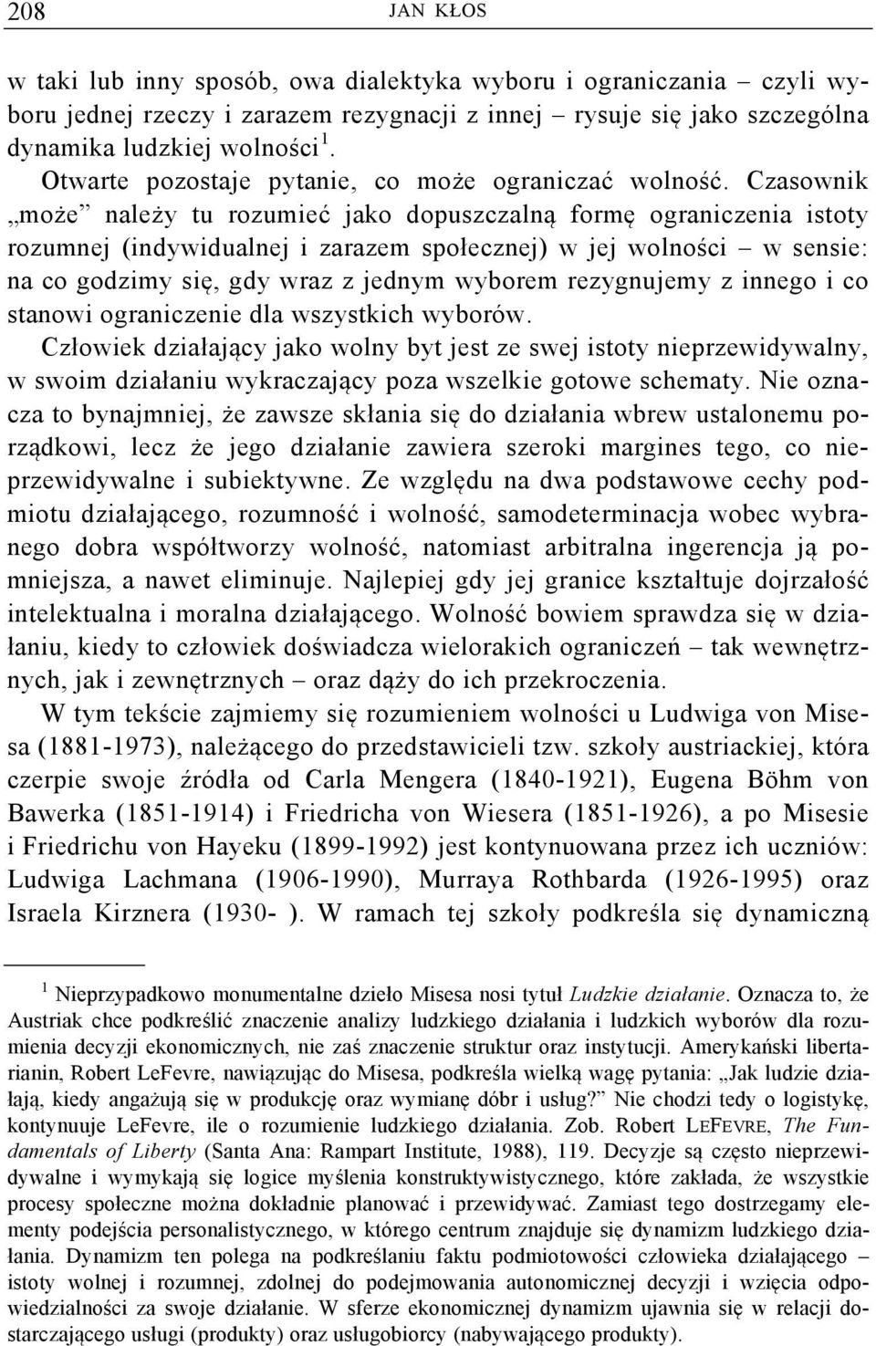 Czasownik może należy tu rozumieć jako dopuszczalną formę ograniczenia istoty rozumnej (indywidualnej i zarazem społecznej) w jej wolności w sensie: na co godzimy się, gdy wraz z jednym wyborem