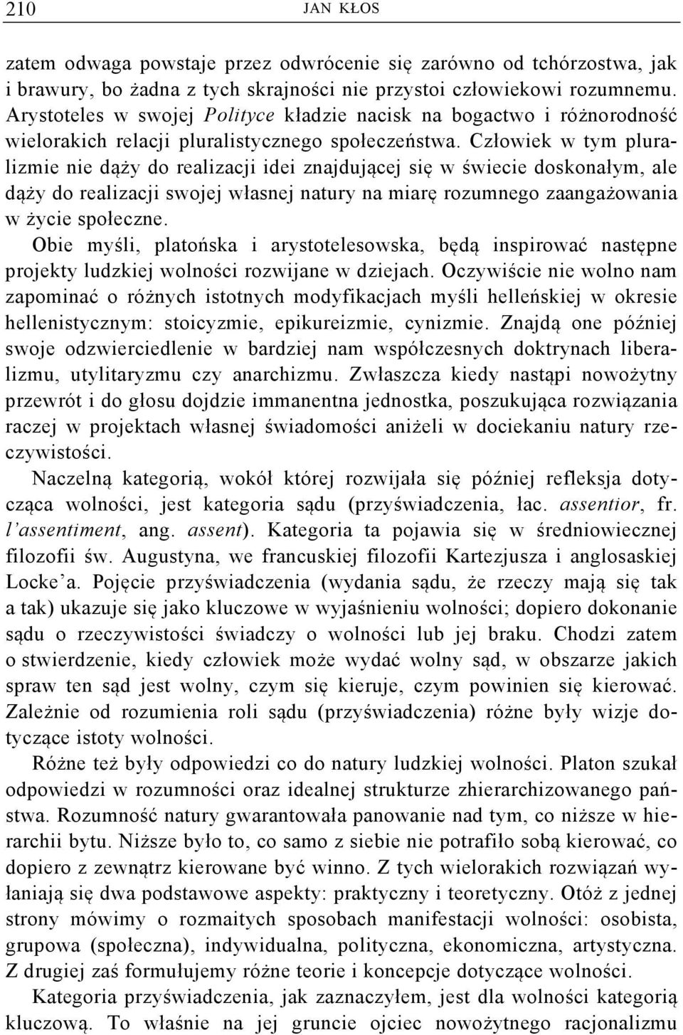 Człowiek w tym pluralizmie nie dąży do realizacji idei znajdującej się w świecie doskonałym, ale dąży do realizacji swojej własnej natury na miarę rozumnego zaangażowania w życie społeczne.