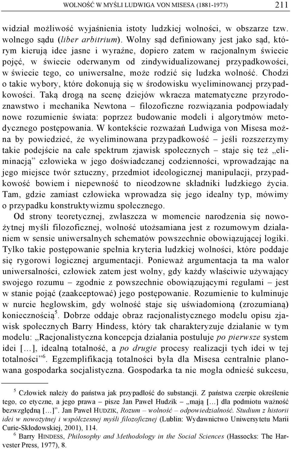 uniwersalne, może rodzić się ludzka wolność. Chodzi o takie wybory, które dokonują się w środowisku wyeliminowanej przypadkowości.