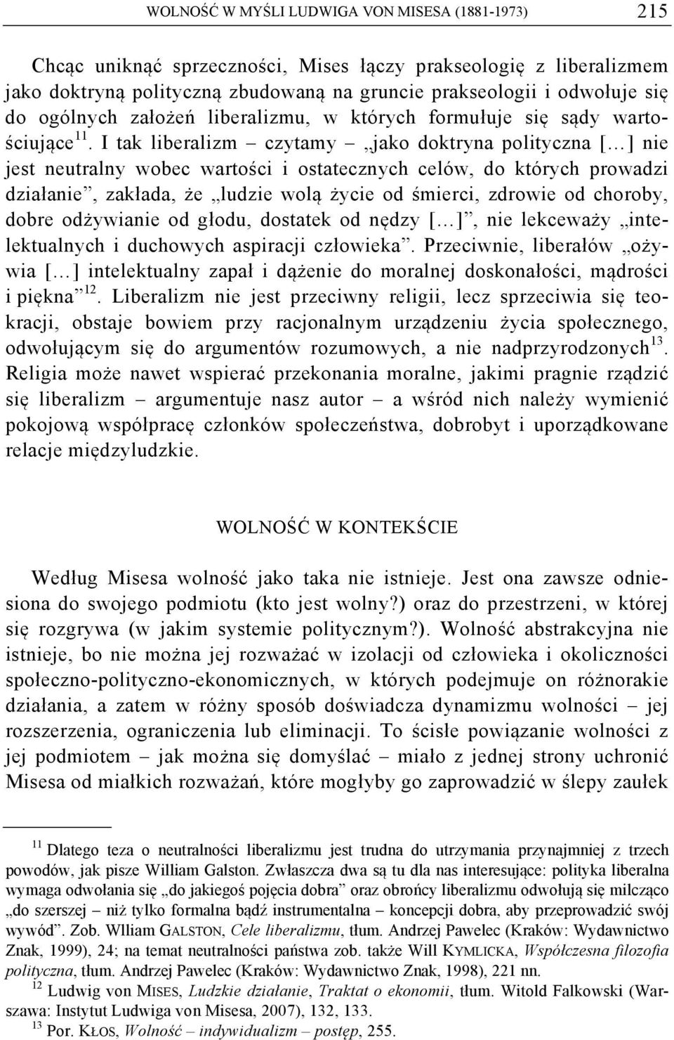 I tak liberalizm czytamy jako doktryna polityczna [ ] nie jest neutralny wobec wartości i ostatecznych celów, do których prowadzi działanie, zakłada, że ludzie wolą życie od śmierci, zdrowie od