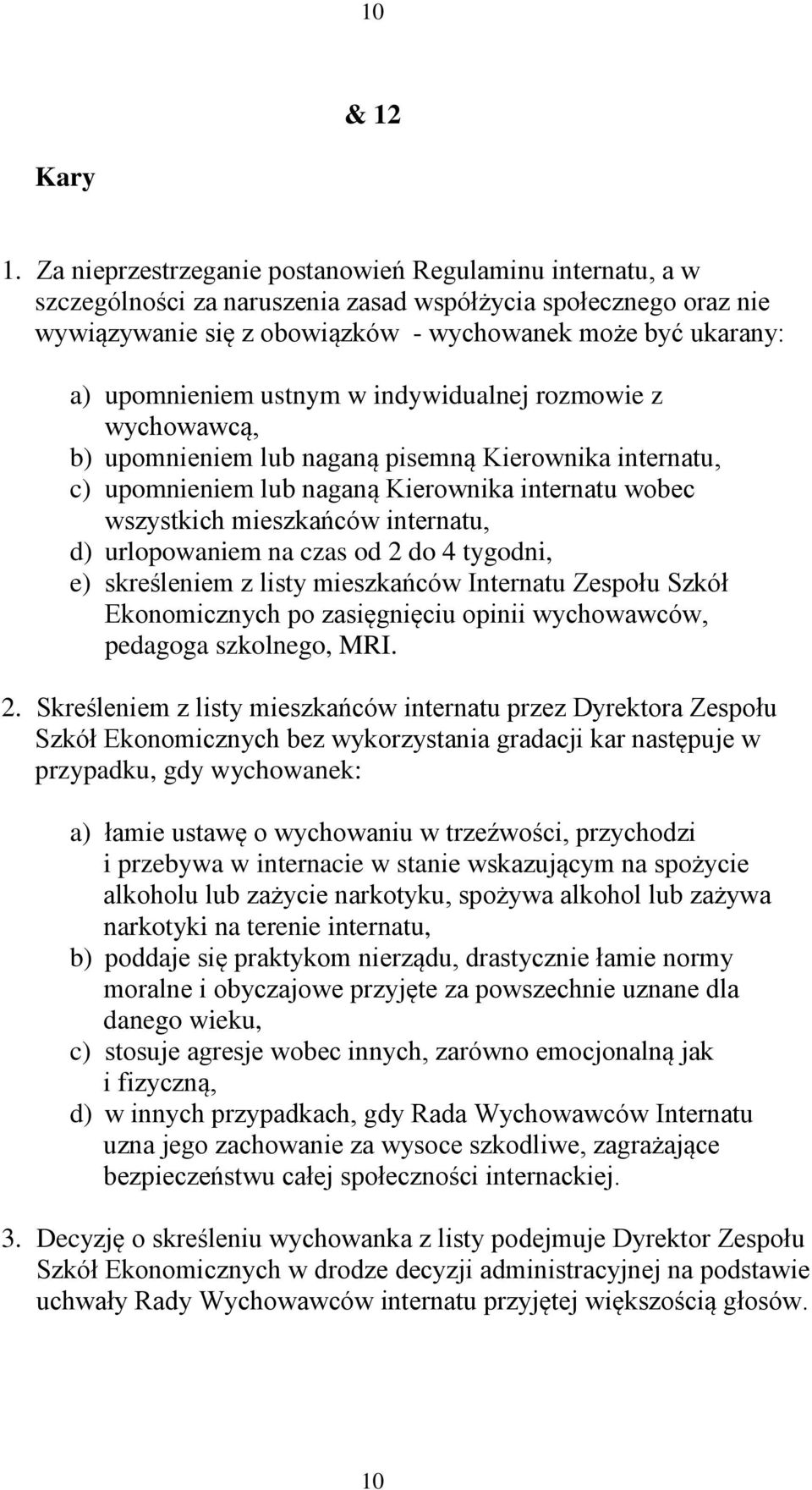 upomnieniem ustnym w indywidualnej rozmowie z wychowawcą, b) upomnieniem lub naganą pisemną Kierownika internatu, c) upomnieniem lub naganą Kierownika internatu wobec wszystkich mieszkańców
