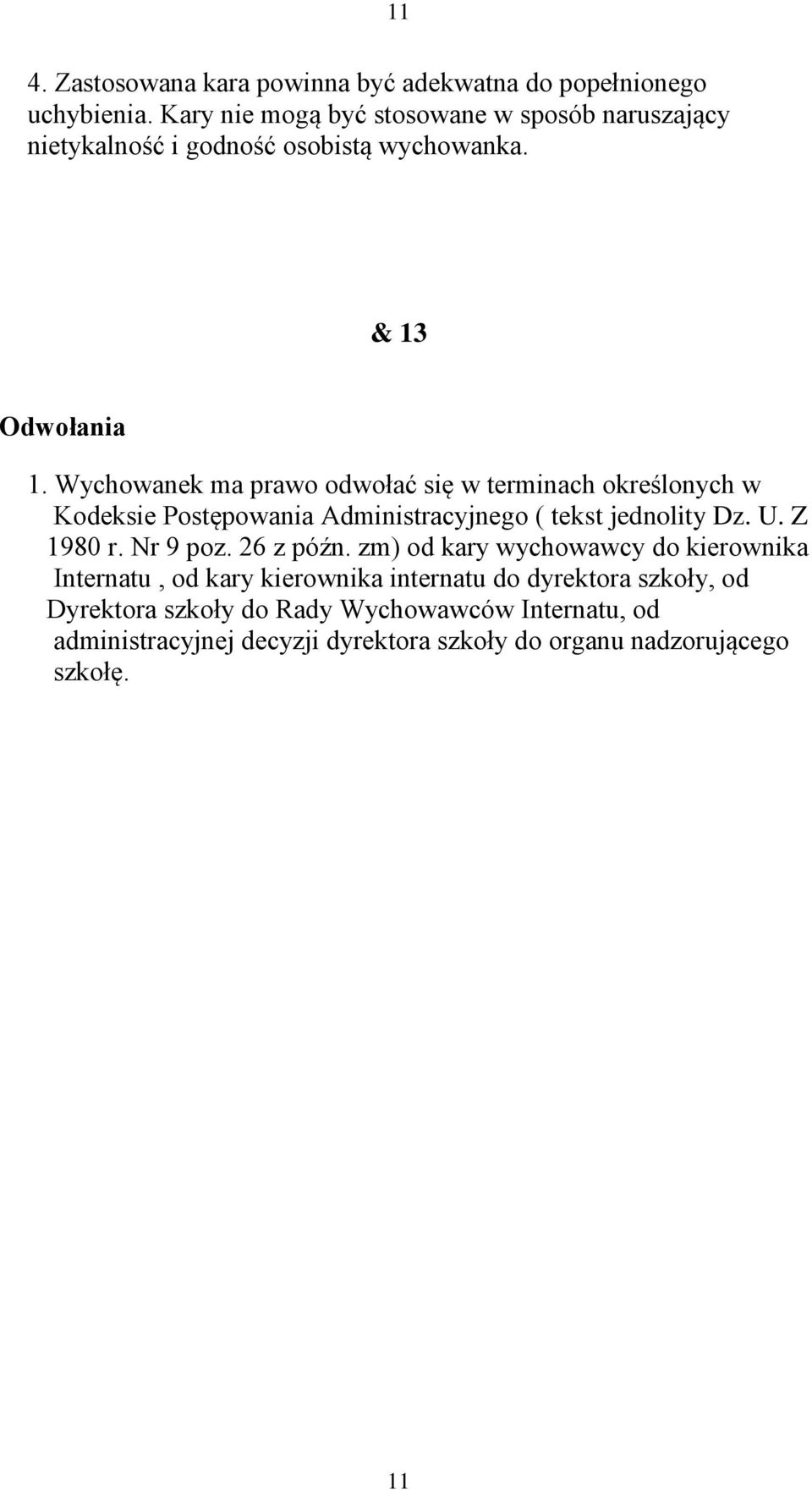 Wychowanek ma prawo odwołać się w terminach określonych w Kodeksie Postępowania Administracyjnego ( tekst jednolity Dz. U. Z 1980 r. Nr 9 poz.