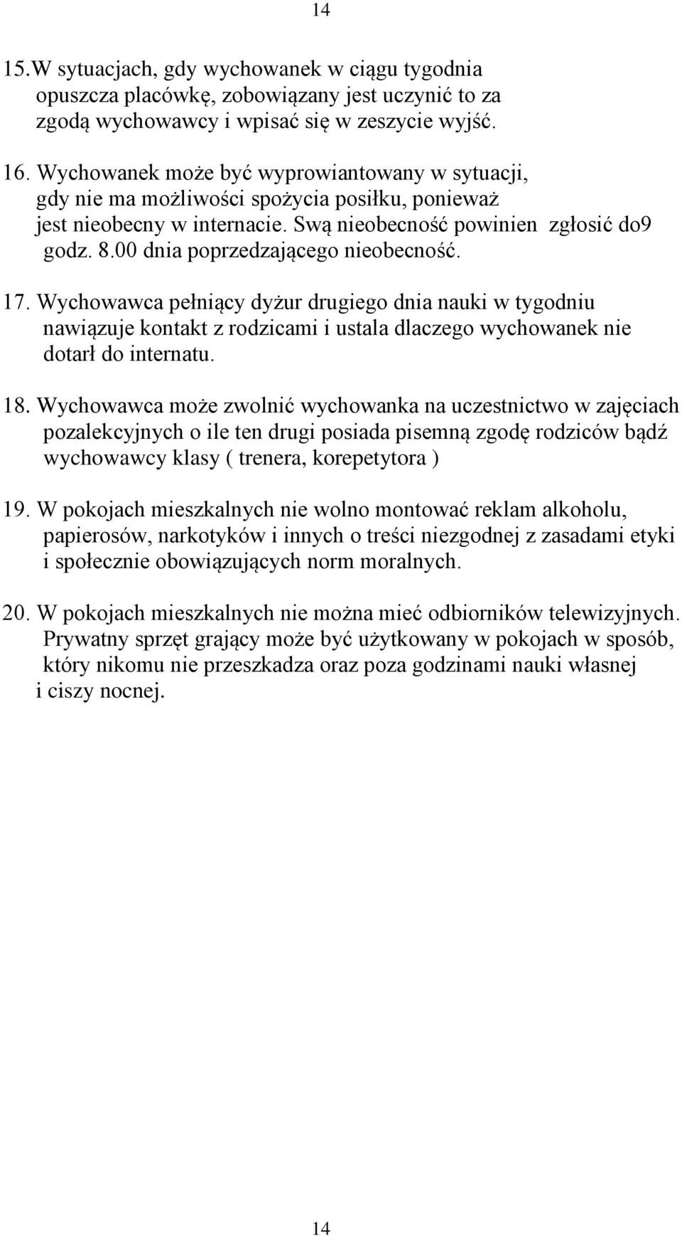 00 dnia poprzedzającego nieobecność. 17. Wychowawca pełniący dyżur drugiego dnia nauki w tygodniu nawiązuje kontakt z rodzicami i ustala dlaczego wychowanek nie dotarł do internatu. 18.