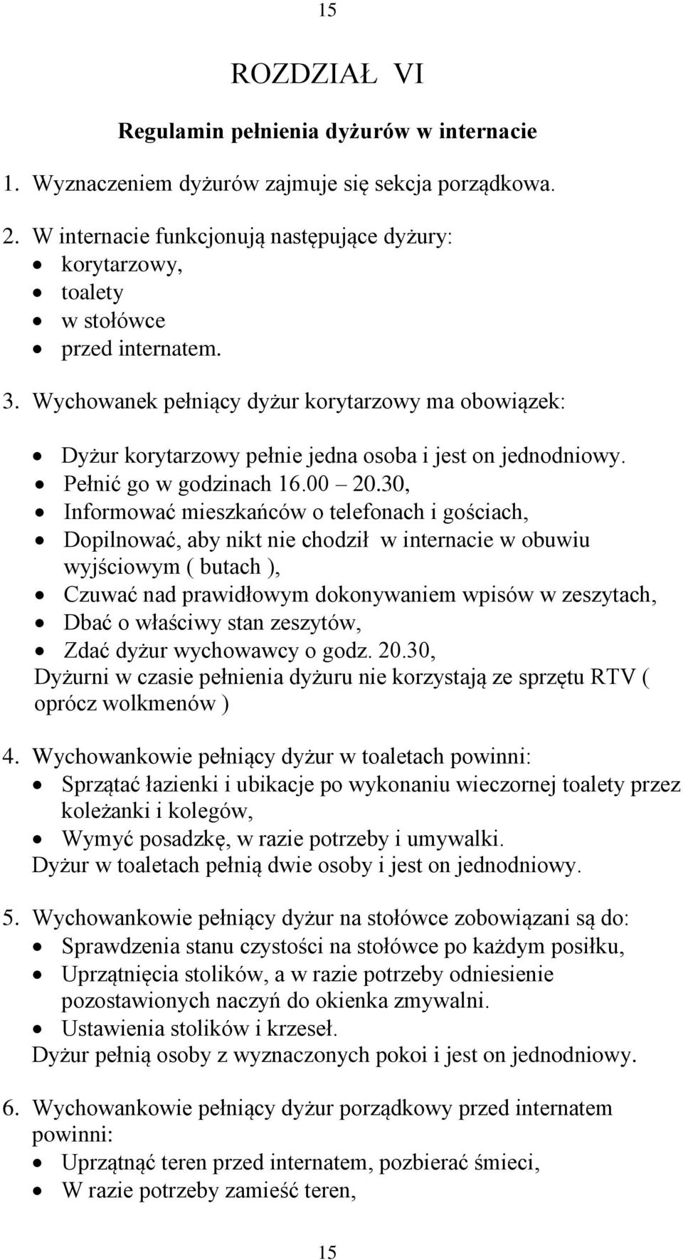 Wychowanek pełniący dyżur korytarzowy ma obowiązek: Dyżur korytarzowy pełnie jedna osoba i jest on jednodniowy. Pełnić go w godzinach 16.00 20.