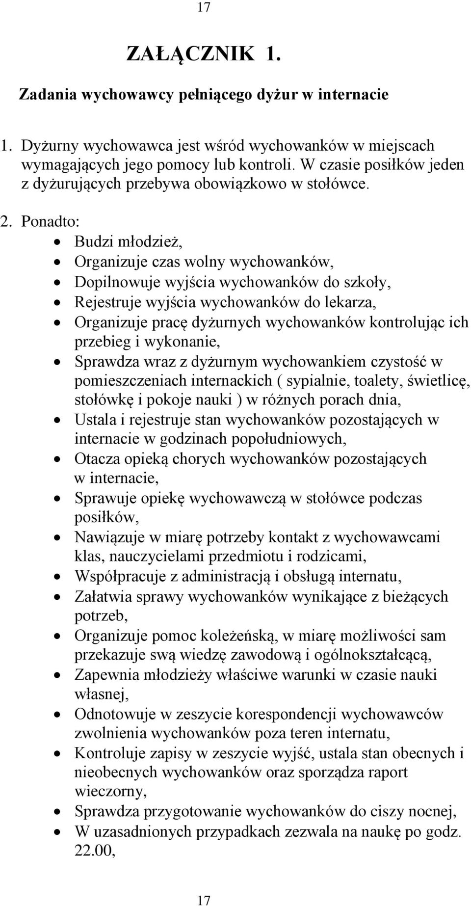 Ponadto: Budzi młodzież, Organizuje czas wolny wychowanków, Dopilnowuje wyjścia wychowanków do szkoły, Rejestruje wyjścia wychowanków do lekarza, Organizuje pracę dyżurnych wychowanków kontrolując