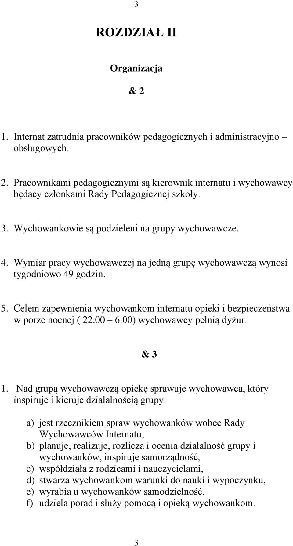 Celem zapewnienia wychowankom internatu opieki i bezpieczeństwa w porze nocnej ( 22.00 6.00) wychowawcy pełnią dyżur. & 3 1.