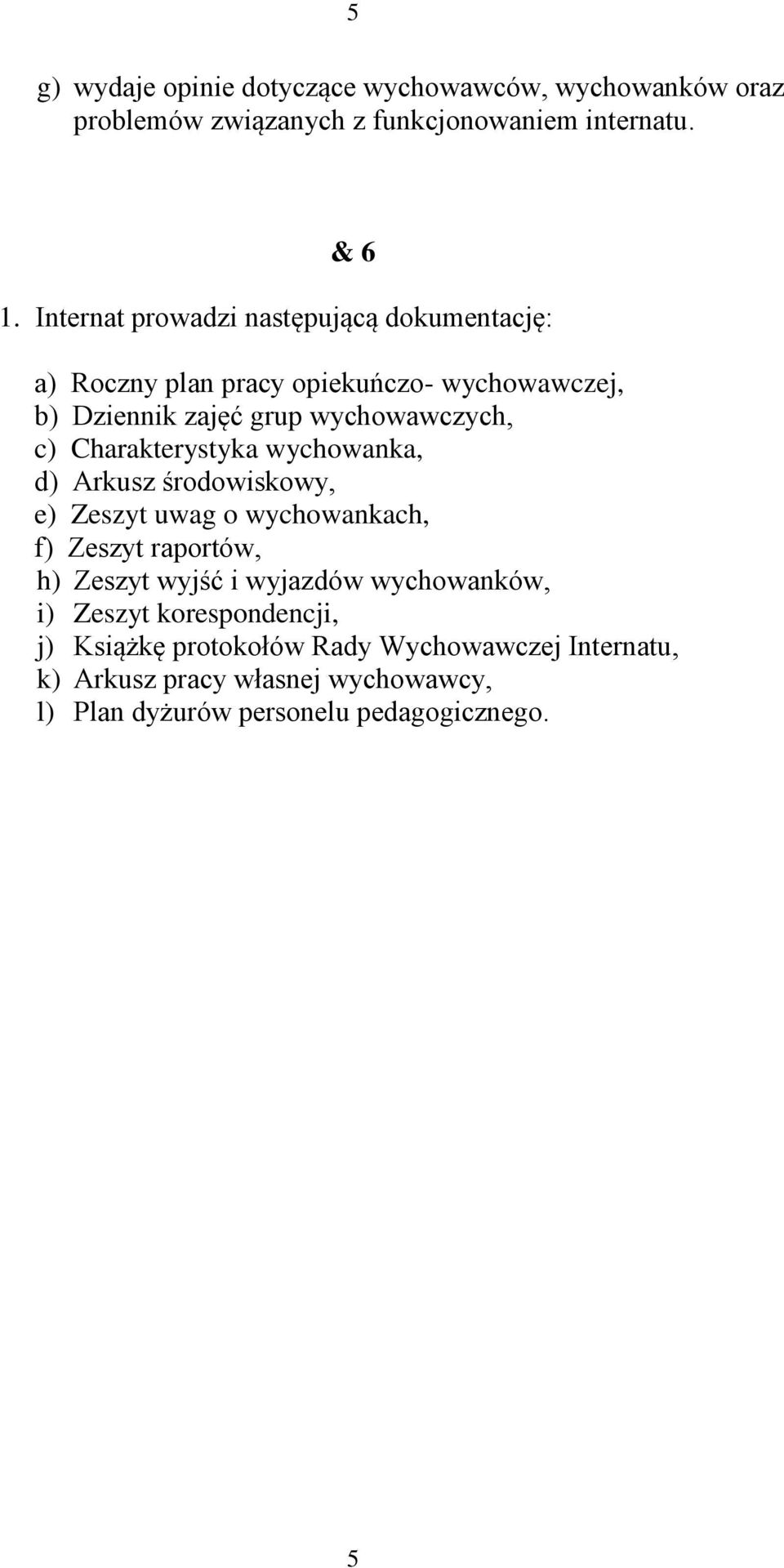 Charakterystyka wychowanka, d) Arkusz środowiskowy, e) Zeszyt uwag o wychowankach, f) Zeszyt raportów, h) Zeszyt wyjść i wyjazdów