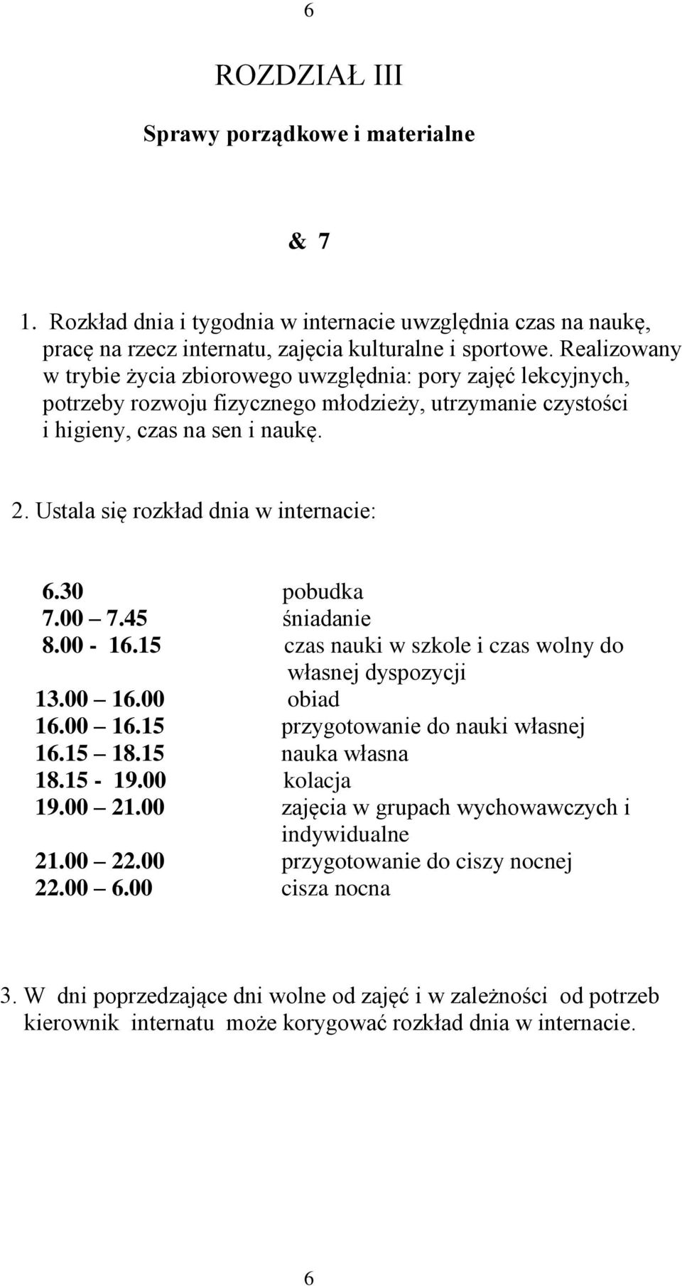 Ustala się rozkład dnia w internacie: 6.30 pobudka 7.00 7.45 śniadanie 8.00-16.15 czas nauki w szkole i czas wolny do własnej dyspozycji 13.00 16.00 obiad 16.00 16.15 przygotowanie do nauki własnej 16.
