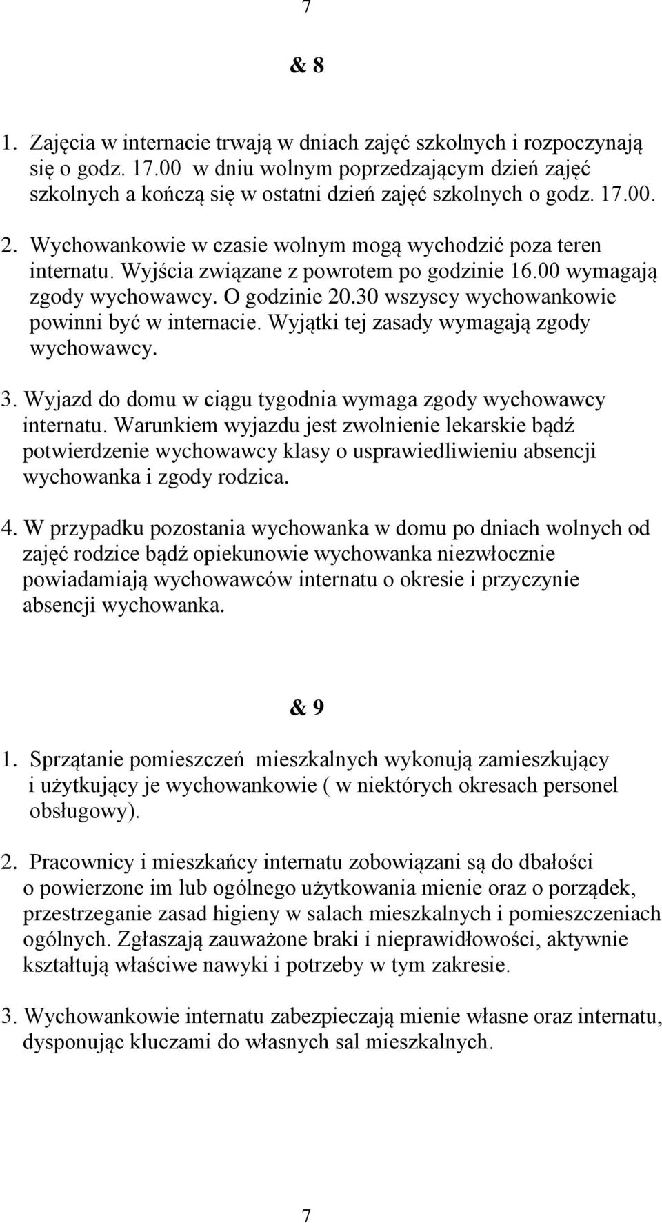 30 wszyscy wychowankowie powinni być w internacie. Wyjątki tej zasady wymagają zgody wychowawcy. 3. Wyjazd do domu w ciągu tygodnia wymaga zgody wychowawcy internatu.