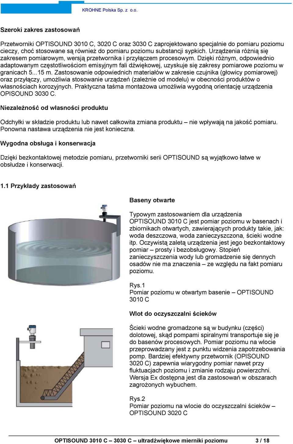 Dzięki różnym, odpowiednio adaptowanym częstotliwościom emisyjnym fali dźwiękowej, uzyskuje się zakresy pomiarowe poziomu w granicach 5...15 m.