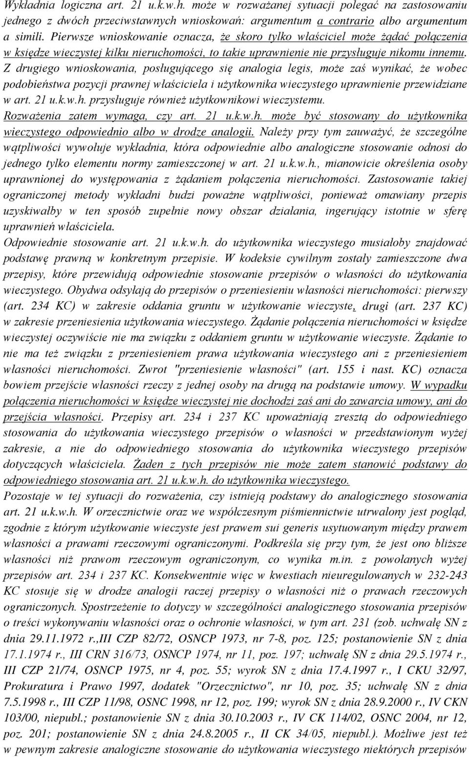 Z drugiego wnioskowania, posługującego się analogia legis, może zaś wynikać, że wobec podobieństwa pozycji prawnej właściciela i użytkownika wieczystego uprawnienie przewidziane w art. 21 u.k.w.h.