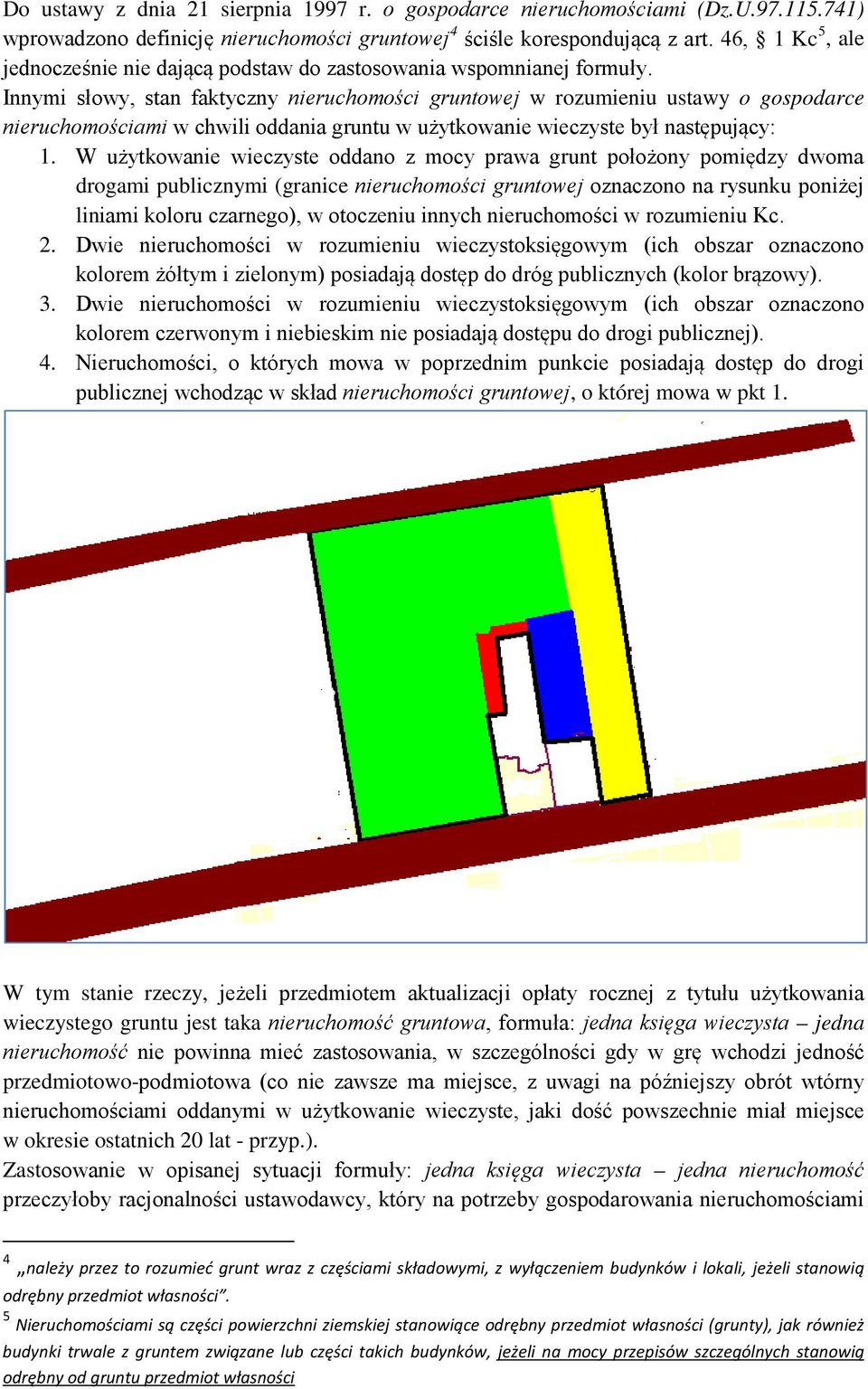 Innymi słowy, stan faktyczny nieruchomości gruntowej w rozumieniu ustawy o gospodarce nieruchomościami w chwili oddania gruntu w użytkowanie wieczyste był następujący: 1.