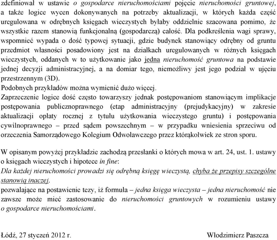 Dla podkreślenia wagi sprawy, wspomnieć wypada o dość typowej sytuacji, gdzie budynek stanowiący odrębny od gruntu przedmiot własności posadowiony jest na działkach uregulowanych w różnych księgach