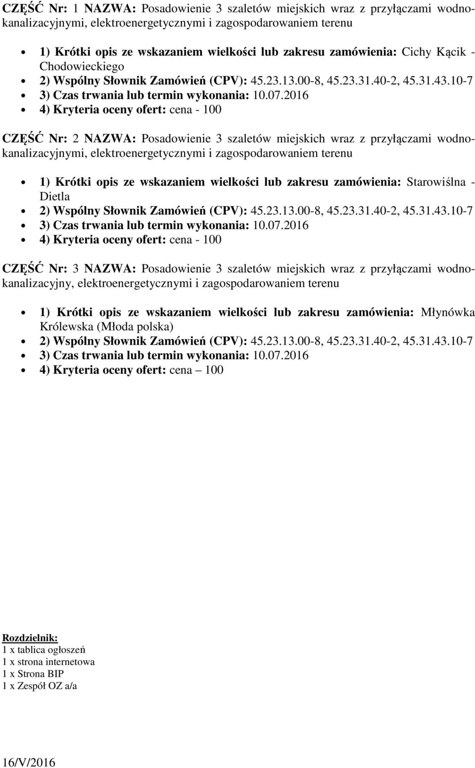 2016 4) Kryteria oceny ofert: cena - 100 CZĘŚĆ Nr: 2 NAZWA: Posadowienie 3 szaletów miejskich wraz z przyłączami wodnokanalizacyjnymi, elektroenergetycznymi i zagospodarowaniem terenu 1) Krótki opis