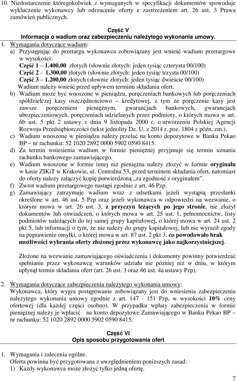 Wymagania dotyczące wadium: a) Przystępując do przetargu wykonawca zobowiązany jest wnieść wadium przetargowe w wysokości: Część 1 1.