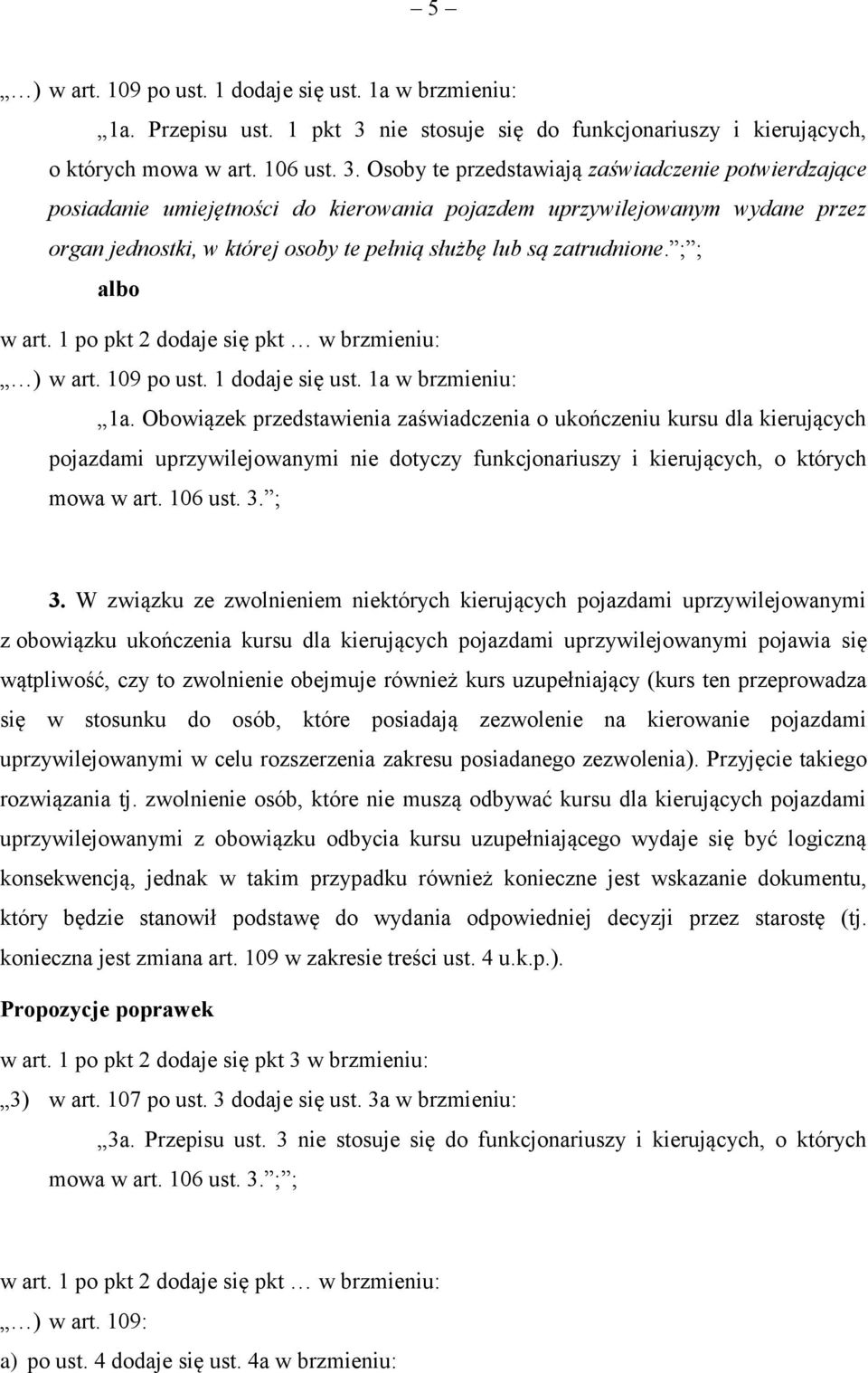 Osoby te przedstawiają zaświadczenie potwierdzające posiadanie umiejętności do kierowania pojazdem uprzywilejowanym wydane przez organ jednostki, w której osoby te pełnią służbę lub są zatrudnione.